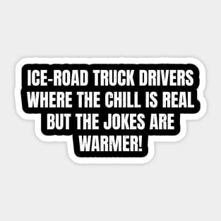 Ice Road Truck Drivers Where the Chill is Real Sticker